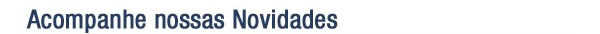 Acompanhe nossas Novidades
